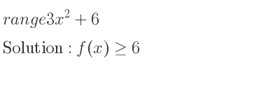The range of 3x^2+6 is f(x)>= 6